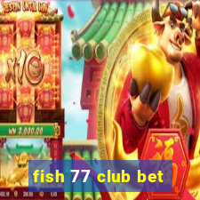 fish 77 club bet